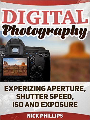 Digital Photography Experizing Aperture, Shutter Speed, ISO and Exposure
