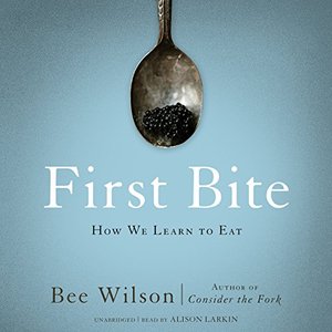 First Bite How We Learn to Eat [Audiobook] by Bee Wilson