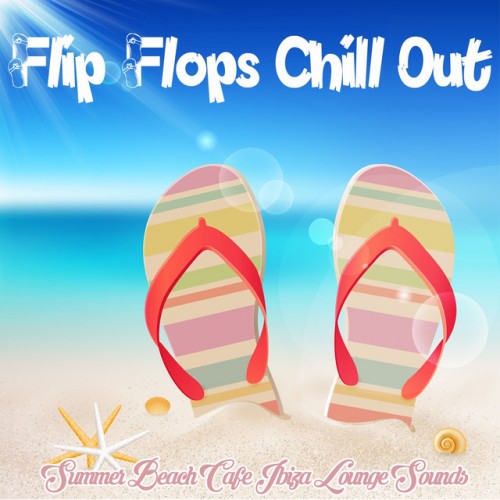 Flip Flops Chill Out: Summer Beach Cafe Ibiza Lounge Sounds (2016)